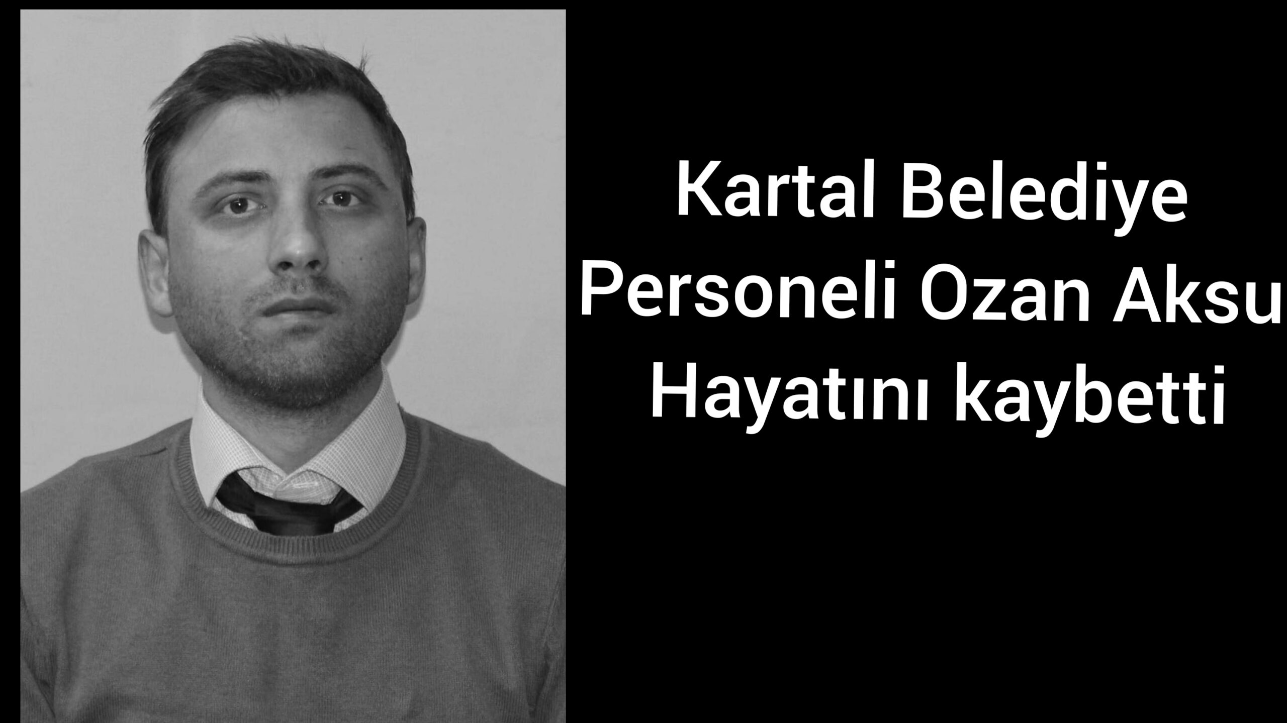 “Kartal Belediye Personeli Ozan Aksu,Hayatını kaybetti “